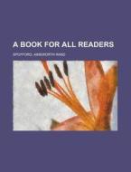 A Book For All Readers di Ainsworth Spofford edito da Rarebooksclub.com