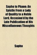 Sapho To Phaon; An Epistle From A Lady Of Quality To A Noble Lord, Occasion'd By The Late Publication Of His Miscellaneous Thoughts di Sapho edito da General Books Llc