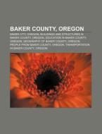 Baker County, Oregon: Baker County, Oreg di Books Llc edito da Books LLC, Wiki Series