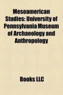 Mesoamerican Studies: University Of Penn di Books Llc edito da Books LLC, Wiki Series