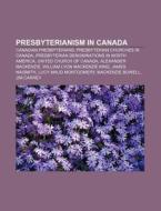 Presbyterianism In Canada: Presbyterian di Books Llc edito da Books LLC, Wiki Series