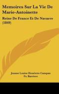 Memoires Sur La Vie de Marie-Antoinette: Reine de France Et de Navarre (1849) di Jeanne Louise Henriette Campan, Fs Barriere edito da Kessinger Publishing