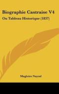 Biographie Castraise V4: Ou Tableau Historique (1837) di Magloire Nayral edito da Kessinger Publishing