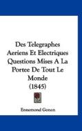 Des Telegraphes Aeriens Et Electriques Questions Mises a la Portee de Tout Le Monde (1845) di Ennemond Gonon edito da Kessinger Publishing