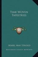 Time Woven Tapestries di Mabel May Stroud edito da Kessinger Publishing