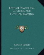 British Symbolical Customs and Egyptian Naming di Gerald Massey edito da Kessinger Publishing