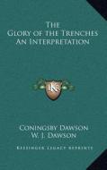 The Glory of the Trenches an Interpretation di Coningsby William Dawson edito da Kessinger Publishing