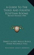A Guide to the Third and Fourth Egyptian Rooms: British Museum (1904) di E. A. Wallis Budge edito da Kessinger Publishing