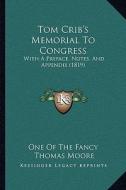 Tom Crib's Memorial to Congress: With a Preface, Notes, and Appendix (1819) di One of the Fancy, Thomas Moore edito da Kessinger Publishing