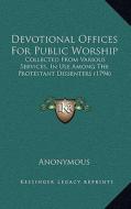 Devotional Offices for Public Worship: Collected from Various Services, in Use Among the Protestant Dissenters (1794) di Anonymous edito da Kessinger Publishing
