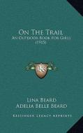 On the Trail: An Outdoor Book for Girls (1915) di Lina Beard, Adelia Belle Beard edito da Kessinger Publishing