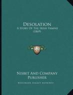 Desolation: A Story of the Irish Famine (1869) di Nisbet and Company Publisher edito da Kessinger Publishing