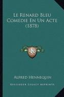 Le Renard Bleu Comedie En Un Acte (1878) di Alfred Hennequin edito da Kessinger Publishing