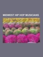 Midwest Hip Hop Musicians di Source Wikipedia edito da University-press.org