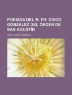 Poesias del M. Fr. Diego Gonzalez del Orden de San Agustin di Diego Tadeo Gonzalez edito da Rarebooksclub.com
