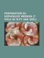 Praparation Zu Sophokles\' Werken. [7 Vols. In 19 Pt. Var. Eds.] di United States Congress Senate, Anonymous edito da Rarebooksclub.com