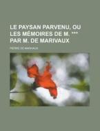 Le Paysan Parvenu, Ou Les Memoires de M. *** Par M. de Marivaux di Pierre De Marivaux edito da Rarebooksclub.com