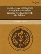 Collaborative Partnerships That Promote Seamless Learning For Students With Disabilities. di Katherine A Stolz edito da Proquest, Umi Dissertation Publishing