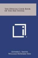 The Official Cook Book of the Hay System di Esther L. Smith edito da Literary Licensing, LLC