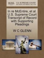 In Re Mcentire, Et Al. U.s. Supreme Court Transcript Of Record With Supporting Pleadings di W C Glenn edito da Gale, U.s. Supreme Court Records