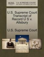 U.s. Supreme Court Transcript Of Record U S V. Allsbury edito da Gale Ecco, U.s. Supreme Court Records