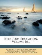 Religious Education, Volume 16... di Religious Education Association edito da Nabu Press