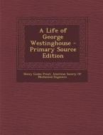 Life of George Westinghouse di Henry Goslee Prout edito da Nabu Press