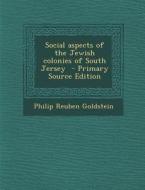 Social Aspects of the Jewish Colonies of South Jersey di Philip Reuben Goldstein edito da Nabu Press