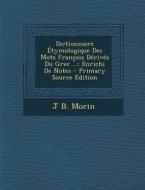 Dictionnaire Etymologique Des Mots Francois Derives Du Grec ...: Enrichi de Notes di J. B. Morin edito da Nabu Press