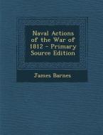 Naval Actions of the War of 1812 di James Barnes edito da Nabu Press