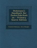 Stohmann's Handbuch Der Zuckerfabrikation di Friedrich Stohmann, Alwin Rumpler edito da Nabu Press