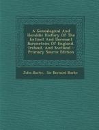 A Genealogical and Heraldic History of the Extinct and Dormant Baronetcies of England, Ireland, and Scotland - Primary Source Edition di John Burke edito da Nabu Press