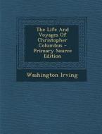The Life and Voyages of Christopher Columbus - Primary Source Edition di Washington Irving edito da Nabu Press