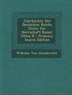 Jahrbucher Der Deutschen Reichs Unter Der Herrschaft Kaiser Ottos II - Primary Source Edition di Wilhelm Von Giesebrecht edito da Nabu Press