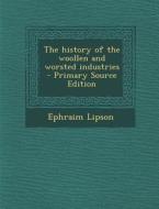 The History of the Woollen and Worsted Industries - Primary Source Edition di Ephraim Lipson edito da Nabu Press