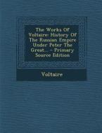 The Works of Voltaire: History of the Russian Empire Under Peter the Great... - Primary Source Edition edito da Nabu Press