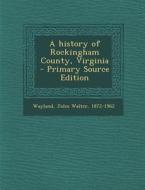A History of Rockingham County, Virginia - Primary Source Edition edito da Nabu Press