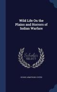 Wild Life On The Plains And Horrors Of Indian Warfare di George Armstrong Custer edito da Sagwan Press