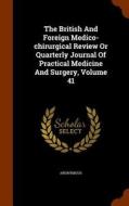 The British And Foreign Medico-chirurgical Review Or Quarterly Journal Of Practical Medicine And Surgery, Volume 41 di Anonymous edito da Arkose Press