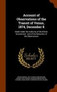 Account Of Observations Of The Transit Of Venus, 1874, December 8 di George Biddell Airy, Charles Orde Browne, George Lyon Tupman edito da Arkose Press
