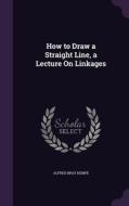 How To Draw A Straight Line, A Lecture On Linkages di Alfred Bray Kempe edito da Palala Press