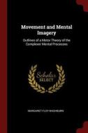 Movement and Mental Imagery: Outlines of a Motor Theory of the Complexer Mental Processes di Margaret Floy Washburn edito da CHIZINE PUBN