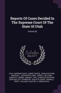 Reports of Cases Decided in the Supreme Court of the State of Utah; Volume 36 di Utah Supreme Court, Albert Hagan edito da CHIZINE PUBN