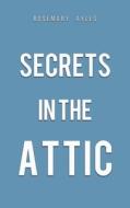 Secrets In The Attic di Rosemary Ayles edito da Austin Macauley Publishers