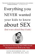 Everything You Never Wanted Your Kids to Know about Sex (But Were Afraid They'd Ask): The Secrets to Surviving Your Chil di Justin Richardson, Mark Schuster edito da THREE RIVERS PR