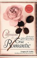 Confessions of a True Romantic: The Secrets of a Sizzling Relationship from America's Romance Coach di Gregory J. P. Godek edito da SOURCEBOOKS INC