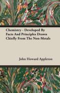 Chemistry - Developed By Facts And Principles Drawn Chiefly From The Non-Metals di John Howard Appleton edito da Gallaher Press