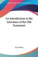 An Introduction To The Literature Of The Old Testament di S. R. Driver edito da Kessinger Publishing Co