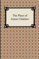 The Plays of Anton Chekhov di Anton Pavlovich Chekhov edito da Digireads.com