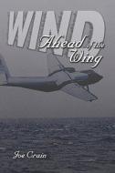 Wind Ahead Of The Wing di Joe Crain edito da Publishamerica